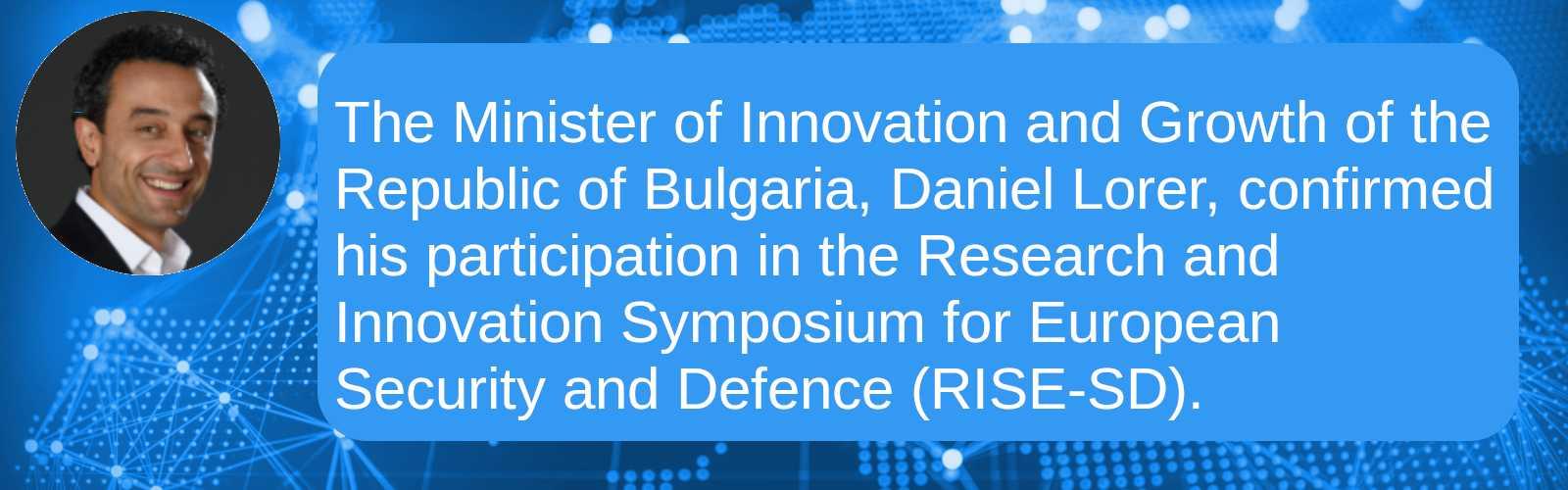 The Minister of Innovation and Growth of the Republic of Bulgaria, Daniel Lorer, confirmed his participation in the Research and Innovation Symposium for European Security and Defence (RISW-SD).