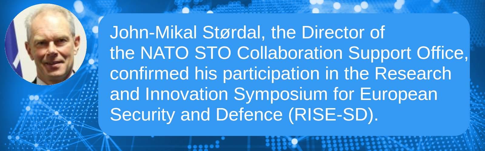 John-Mikal Størdal, the Director of the NATO STO Collaboration Support Office, confirmed his participation in the Research and Innovation Symposium for European Security and Defence (RISE-SD)