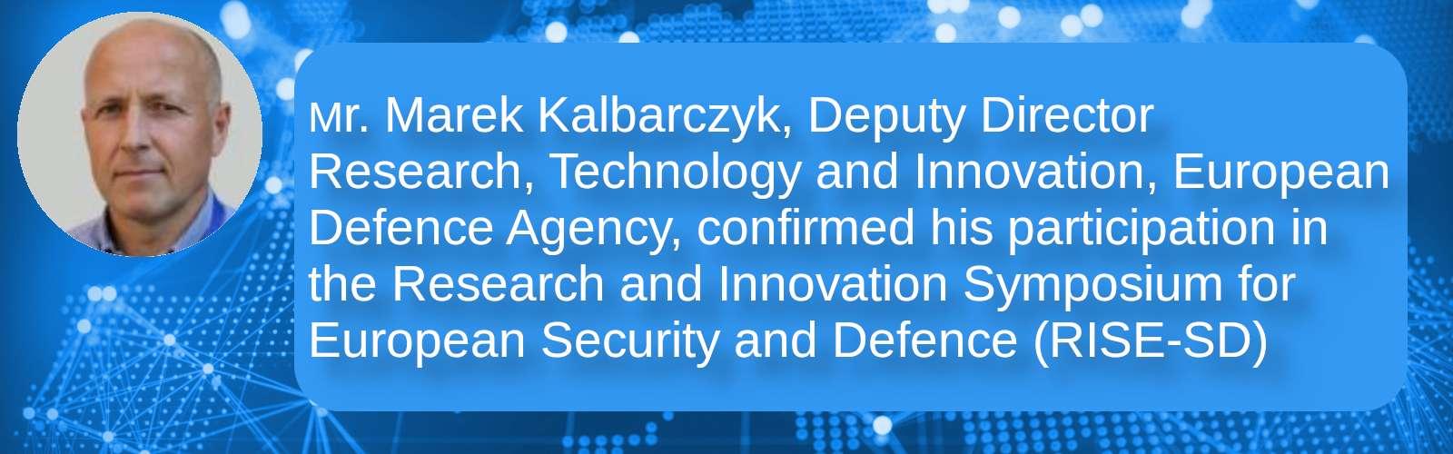 Mr. Marek Kalbarczyk, Deputy Director Research, Technology and Innovation, European Defence Agency, confirmed his participation in the Research and Innovation Symposium for European Security and Defence (RISE-SD)